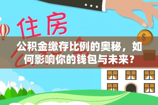 桦川公积金缴存比例的奥秘，如何影响你的钱包与未来？