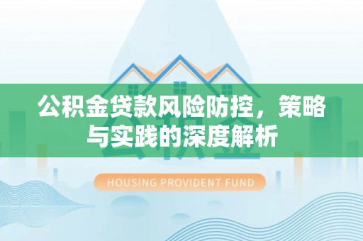 桦川公积金贷款风险防控，策略与实践的深度解析