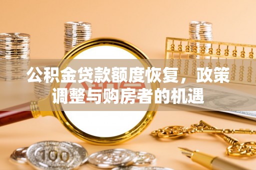 桦川公积金贷款额度恢复，政策调整与购房者的机遇