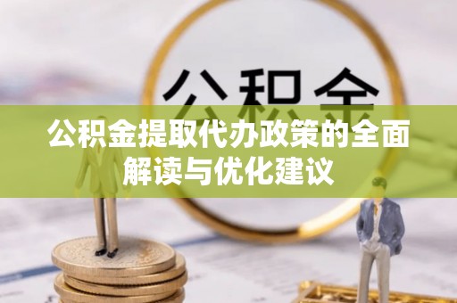 桦川公积金提取代办政策的全面解读与优化建议