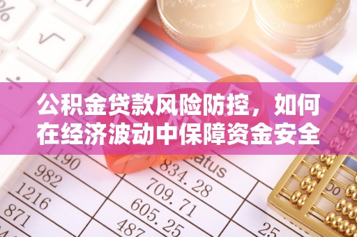 桦川公积金贷款风险防控，如何在经济波动中保障资金安全