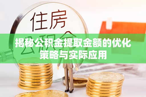 桦川揭秘公积金提取金额的优化策略与实际应用