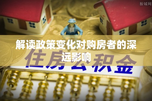 桦川解读政策变化对购房者的深远影响