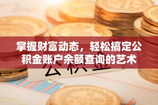 桦川掌握财富动态，轻松搞定公积金账户余额查询的艺术