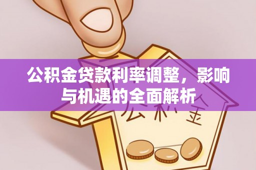 桦川公积金贷款利率调整，影响与机遇的全面解析