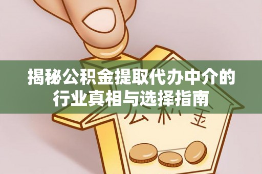 桦川揭秘公积金提取代办中介的行业真相与选择指南
