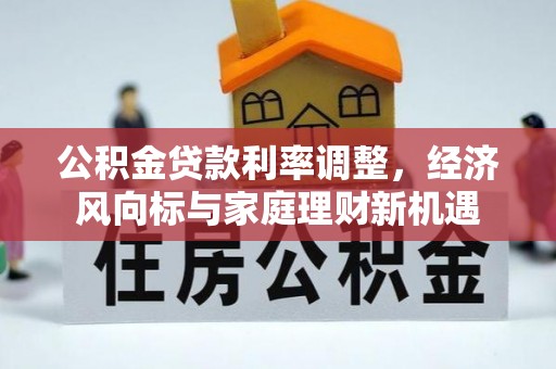 桦川公积金贷款利率调整，经济风向标与家庭理财新机遇